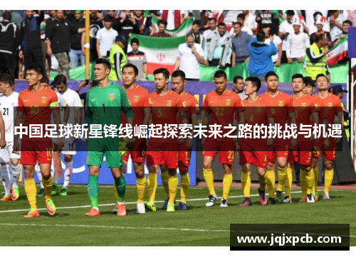 中国足球新星锋线崛起探索未来之路的挑战与机遇