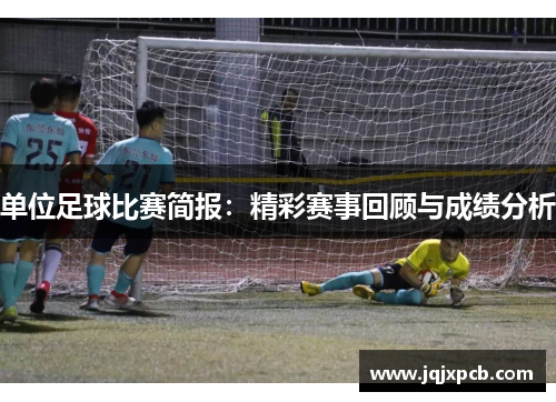 单位足球比赛简报：精彩赛事回顾与成绩分析